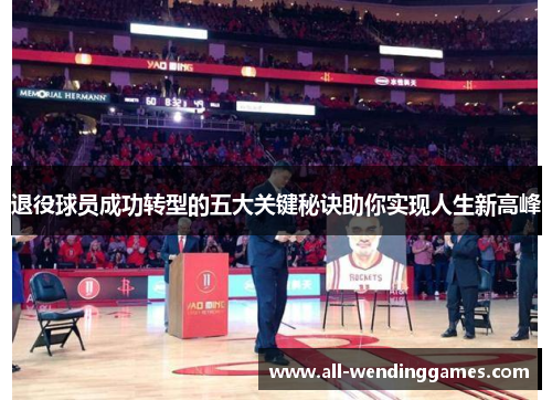 退役球员成功转型的五大关键秘诀助你实现人生新高峰 退役球员成功转型的五大关键秘诀助你实现人生新高峰